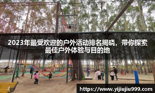 2023年最受欢迎的户外活动排名揭晓，带你探索最佳户外体验与目的地